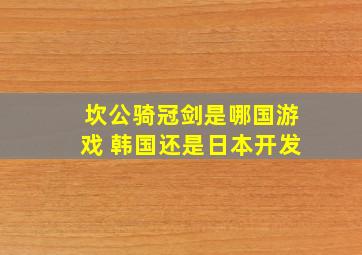 坎公骑冠剑是哪国游戏 韩国还是日本开发